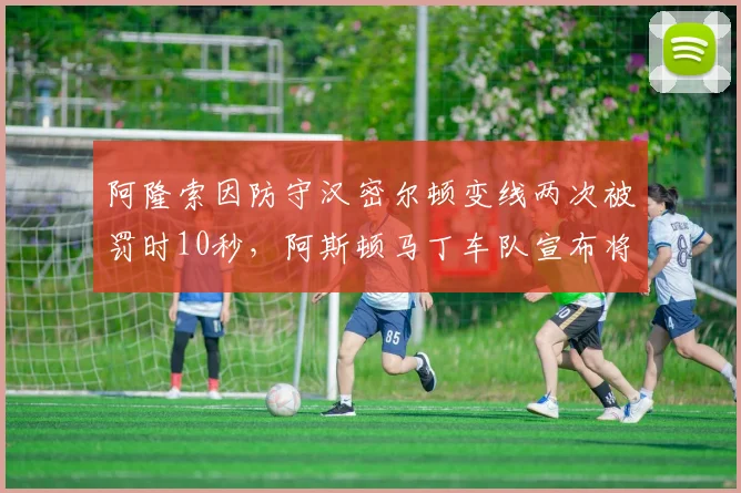 阿隆索因防守汉密尔顿变线两次被罚时10秒，阿斯顿马丁车队宣布将提起上诉